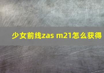 少女前线zas m21怎么获得